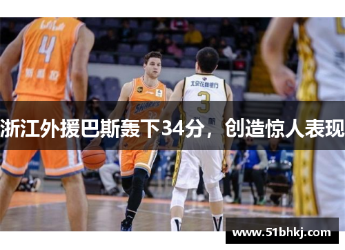浙江外援巴斯轰下34分，创造惊人表现